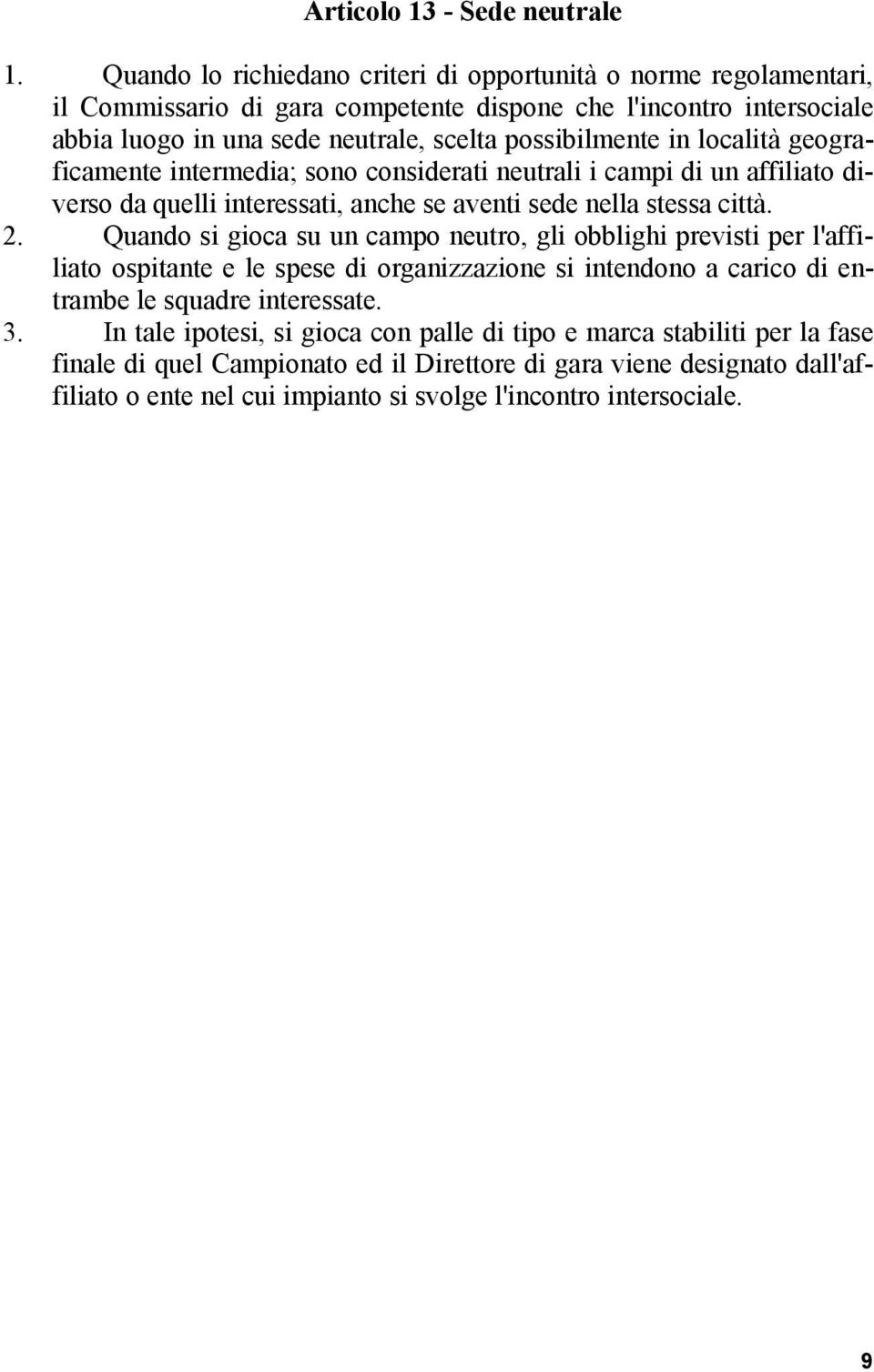 località geograficamente intermedia; sono considerati neutrali i campi di un affiliato diverso da quelli interessati, anche se aventi sede nella stessa città. 2.