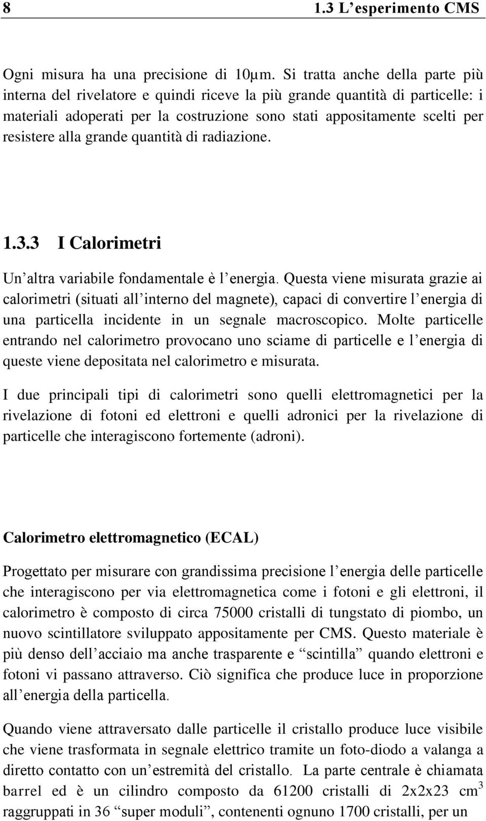 alla grande quantità di radiazione. 1.3.3 I Calorimetri Un altra variabile fondamentale è l energia.