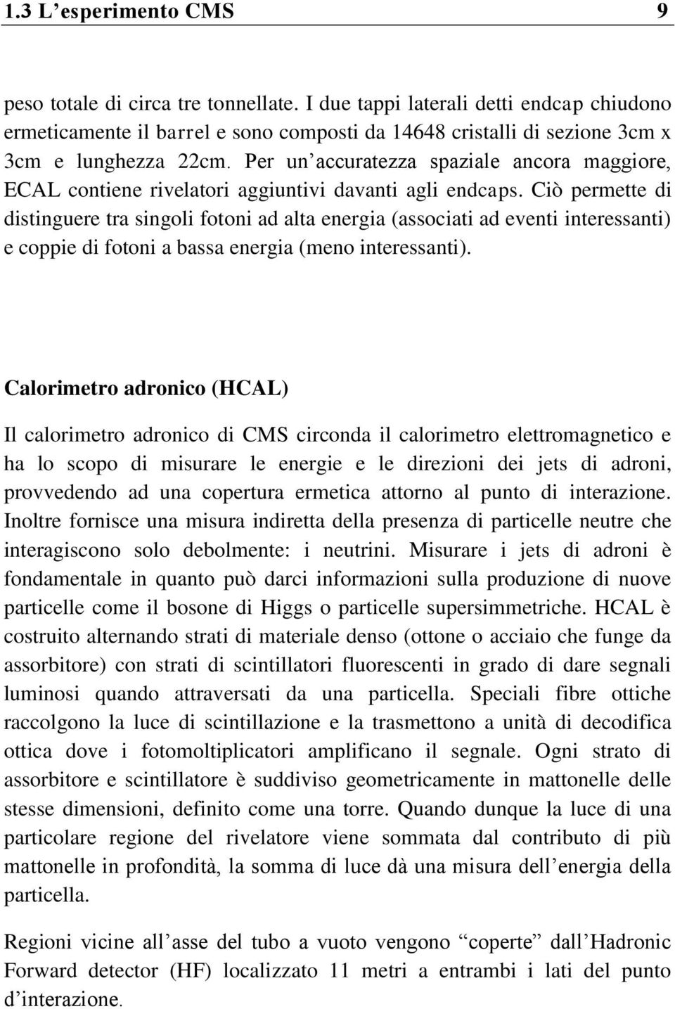 Per un accuratezza spaziale ancora maggiore, ECAL contiene rivelatori aggiuntivi davanti agli endcaps.