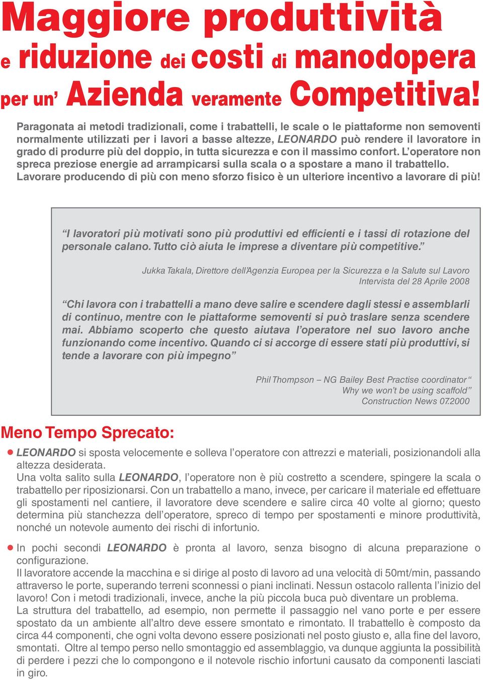 produrre più del doppio, in tutta sicurezza e con il massimo confort. L operatore non spreca preziose energie ad arrampicarsi sulla scala o a spostare a mano il trabattello.