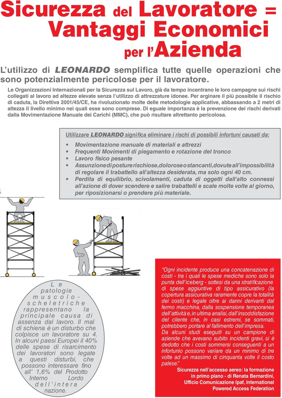 Per arginare il più possibile il rischio di caduta, la Direttiva 2001/45/CE, ha rivoluzionato molte delle metodologie applicative, abbassando a 2 metri di altezza il livello minimo nei quali esse