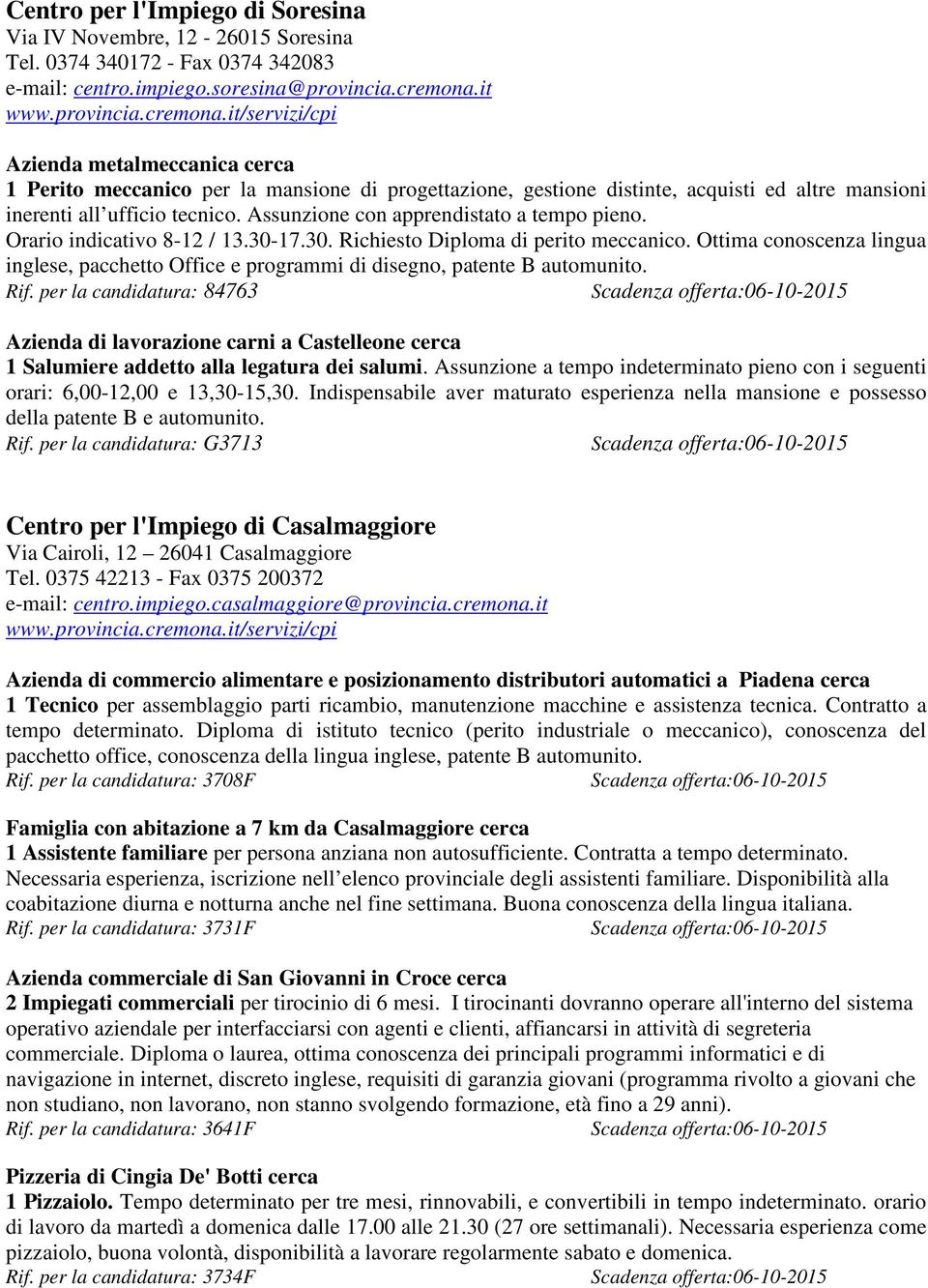 Assunzione con apprendistato a tempo pieno. Orario indicativo 8-12 / 13.30-17.30. Richiesto Diploma di perito meccanico.