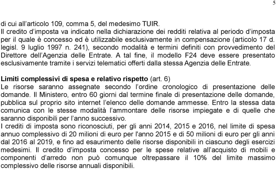 9 luglio 1997 n. 241), secondo modalità e termini definiti con provvedimento del Direttore dell Agenzia delle Entrate.