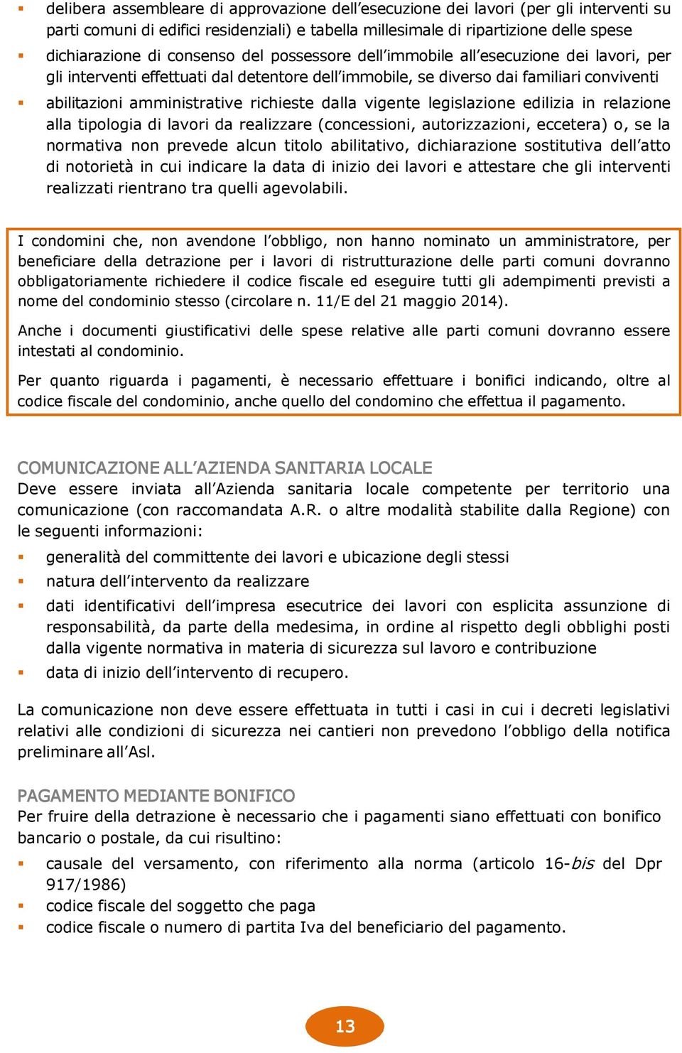 dalla vigente legislazione edilizia in relazione alla tipologia di lavori da realizzare (concessioni, autorizzazioni, eccetera) o, se la normativa non prevede alcun titolo abilitativo, dichiarazione