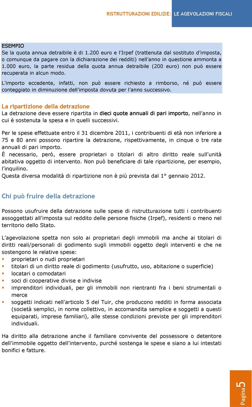 000 euro, la parte residua della quota annua detraibile (200 euro) non può essere recuperata in alcun modo.