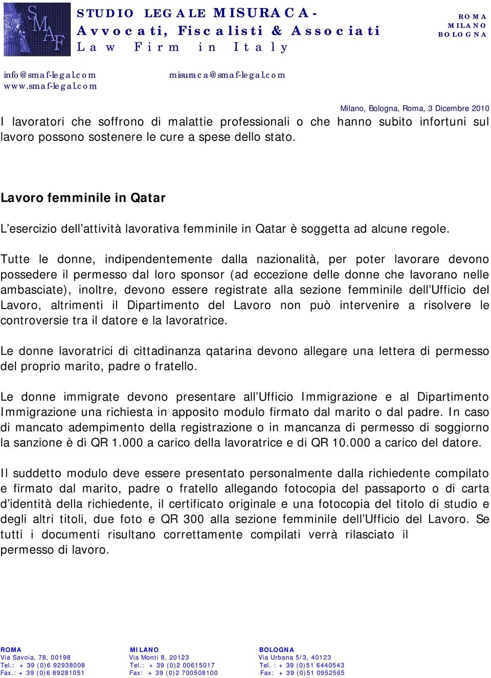 Tutte le donne, indipendentemente dalla nazionalità, per poter lavorare devono possedere il permesso dal loro sponsor (ad eccezione delle donne che lavorano nelle ambasciate), inoltre, devono essere