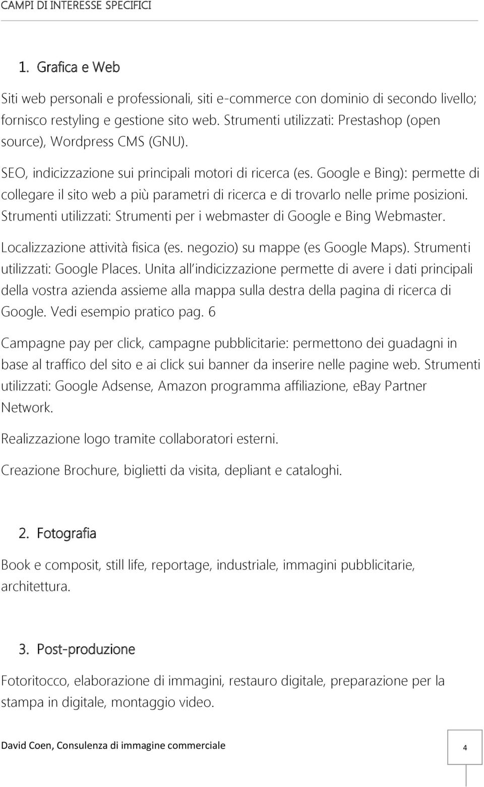 Google e Bing): permette di collegare il sito web a più parametri di ricerca e di trovarlo nelle prime posizioni. Strumenti utilizzati: Strumenti per i webmaster di Google e Bing Webmaster.