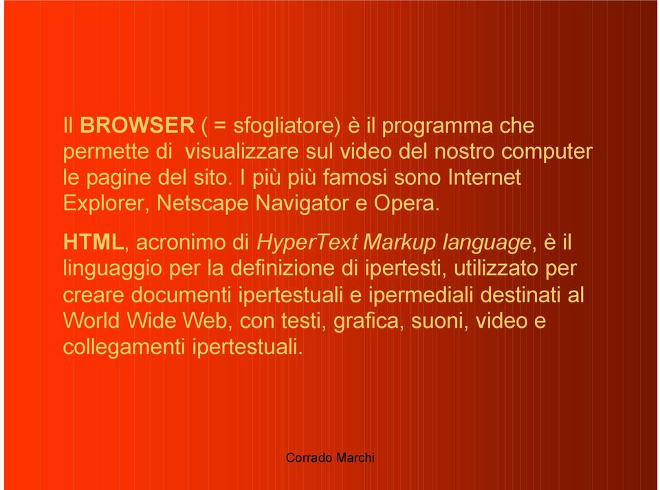 HTML, acronimo di HyperText Markup language, è il linguaggio per la definizione di ipertesti, utilizzato per
