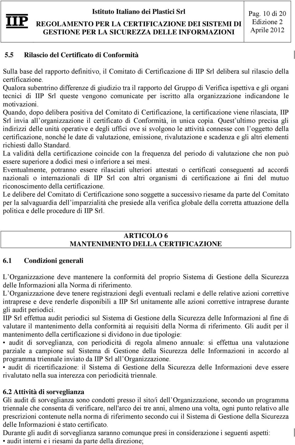 motivazioni. Quando, dopo delibera positiva del Comitato di Certificazione, la certificazione viene rilasciata, IIP Srl invia all organizzazione il certificato di Conformità, in unica copia.