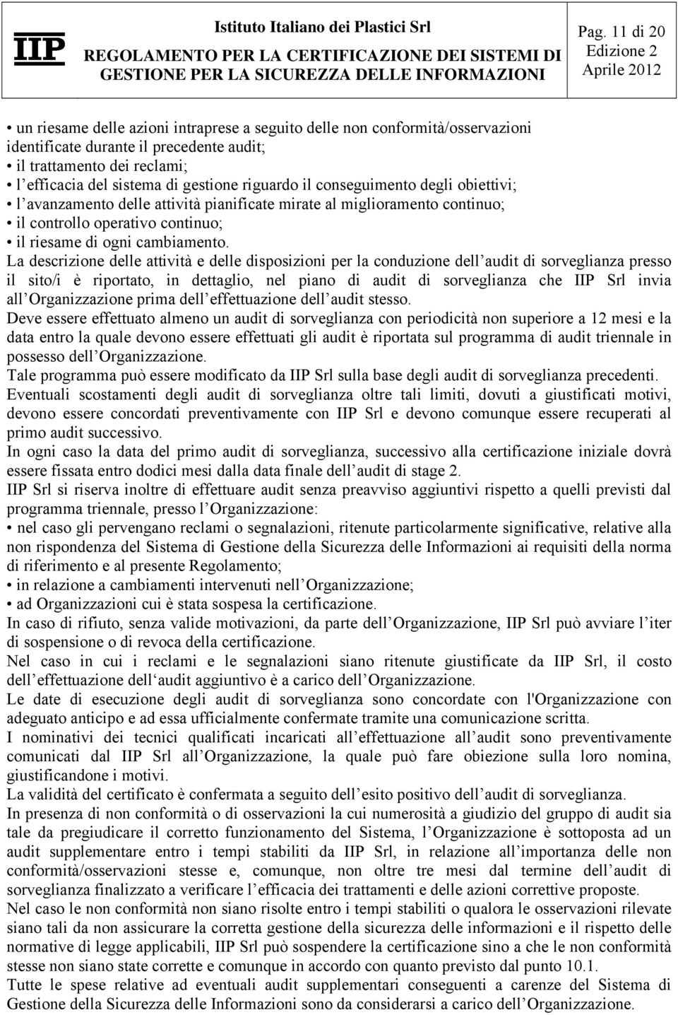 La descrizione delle attività e delle disposizioni per la conduzione dell audit di sorveglianza presso il sito/i è riportato, in dettaglio, nel piano di audit di sorveglianza che IIP Srl invia all