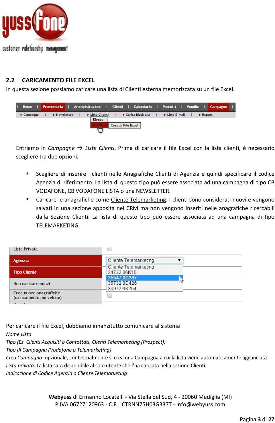 Scegliere di inserire i clienti nelle Anagrafiche Clienti di Agenzia e quindi specificare il codice Agenzia di riferimento.