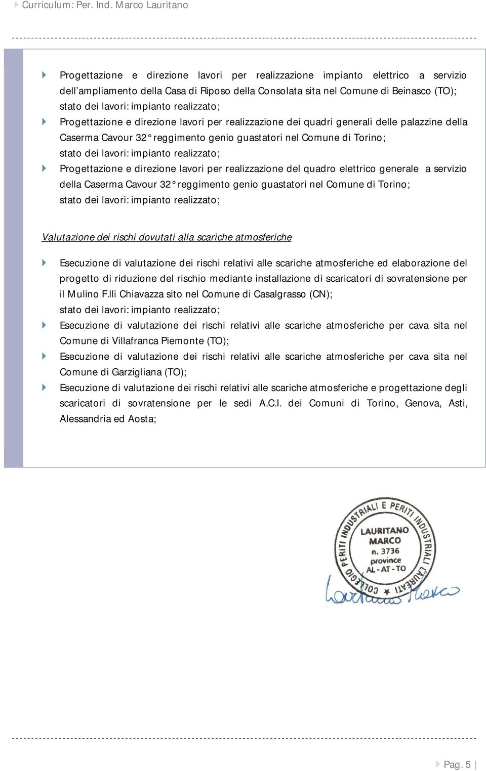 e direzione lavori per realizzazione dei quadri generali delle palazzine della Caserma Cavour 32 reggimento genio guastatori nel Comune di Torino; Progettazione e direzione lavori per realizzazione