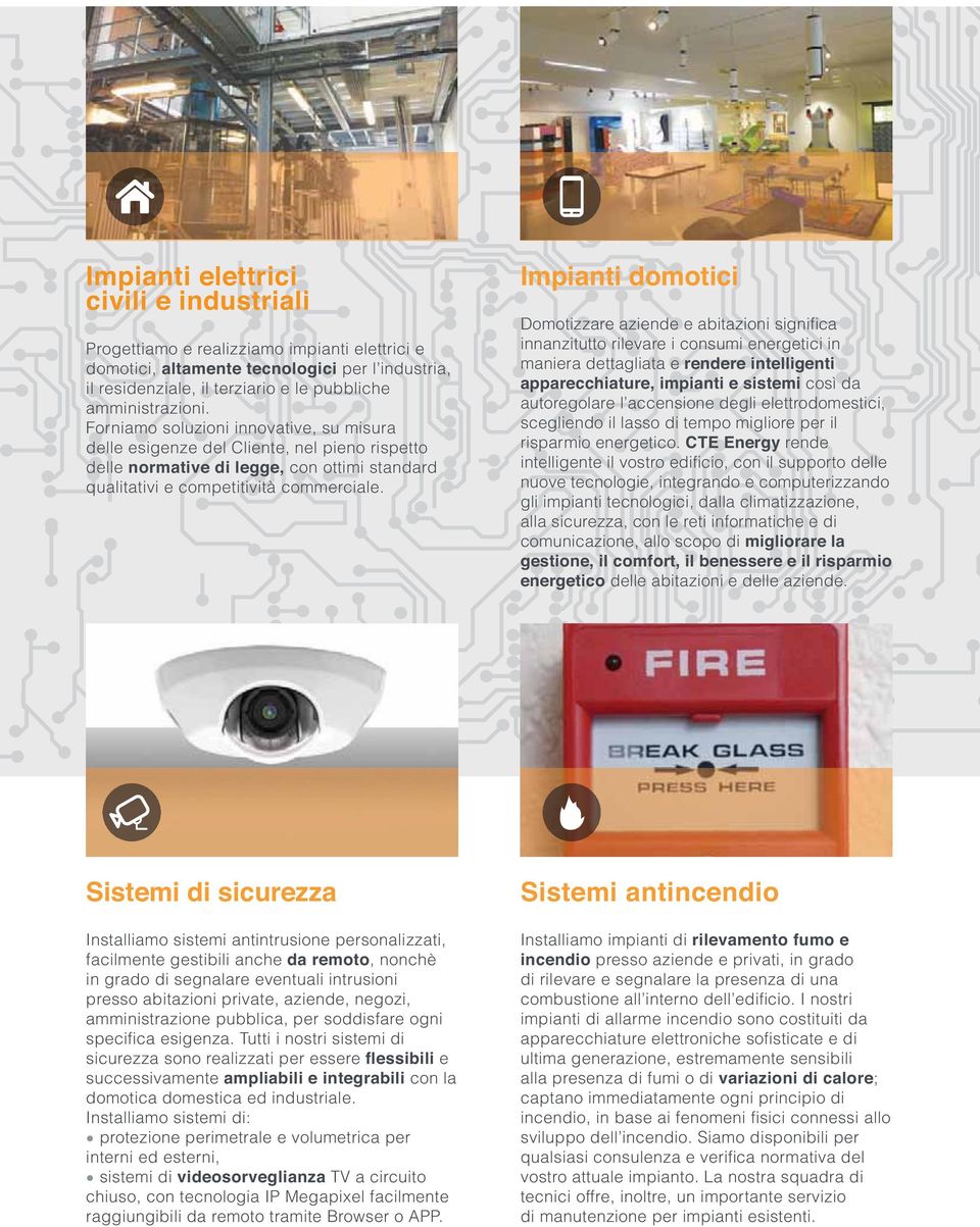 Impianti domotici Domotizzare aziende e abitazioni significa innanzitutto rilevare i consumi energetici in maniera dettagliata e rendere intelligenti apparecchiature, impianti e sistemi così da