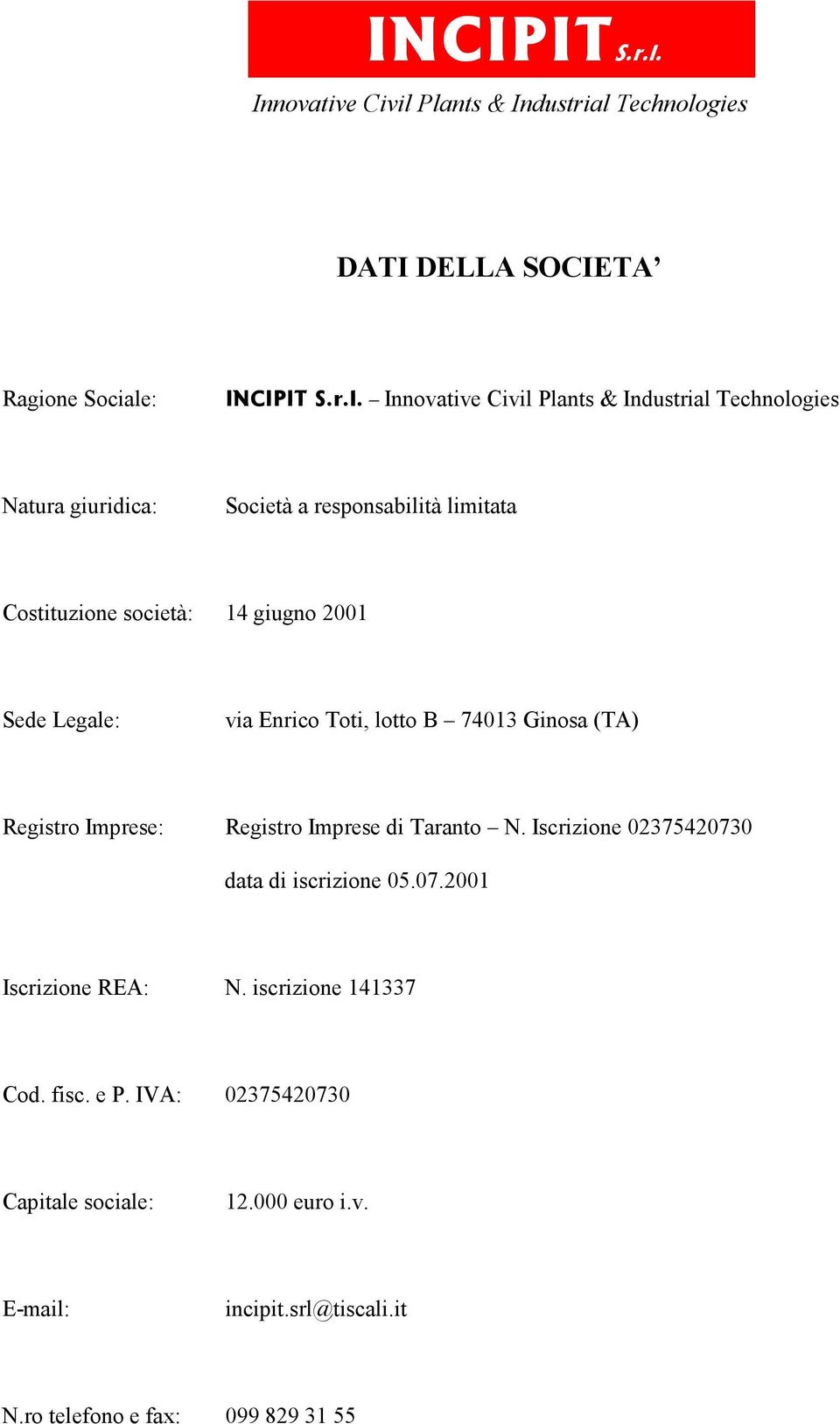 Natura giuridica: Società a responsabilità limitata Costituzione società: 14 giugno 2001 Sede Legale: via Enrico