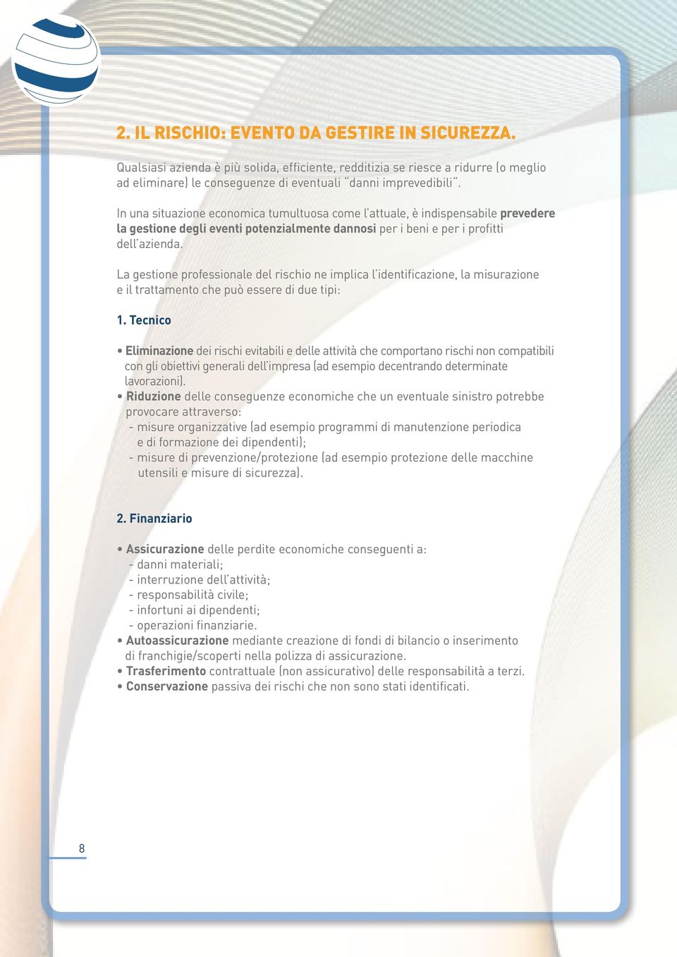 La gestione professionale del rischio ne implica l identificazione, la misurazione e il trattamento che può essere di due tipi: 1.