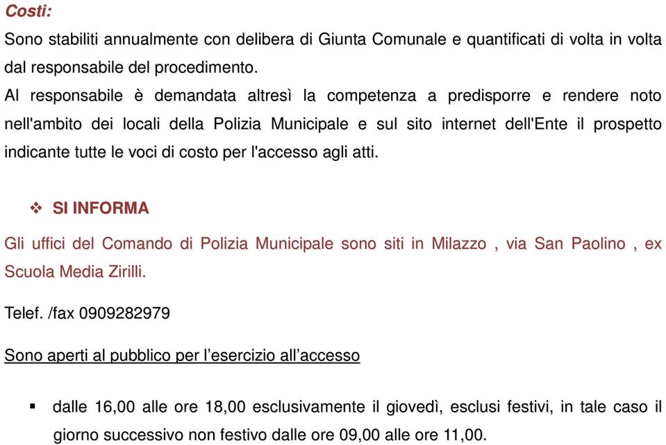 indicante tutte le voci di costo per l'accesso agli atti. SI INFORMA Gli uffici del Comando di Polizia Municipale sono siti in Milazzo, via San Paolino, ex Scuola Media Zirilli.