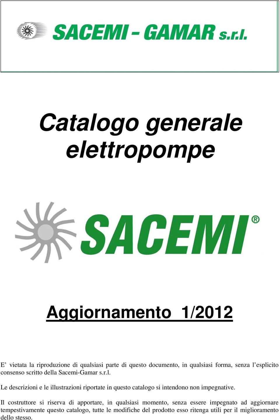 Il costruttore si riserva di apportare, in qualsiasi momento, senza essere impegnato ad aggiornare tempestivamente questo