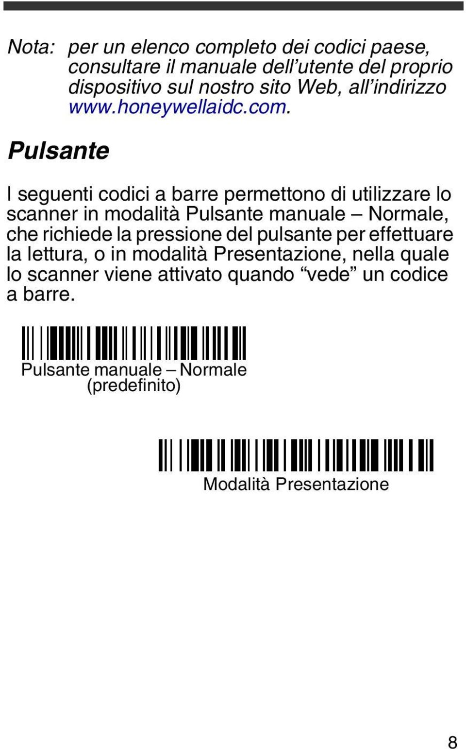 Pulsante I seguenti codici a barre permettono di utilizzare lo scanner in modalità Pulsante manuale Normale, che richiede la