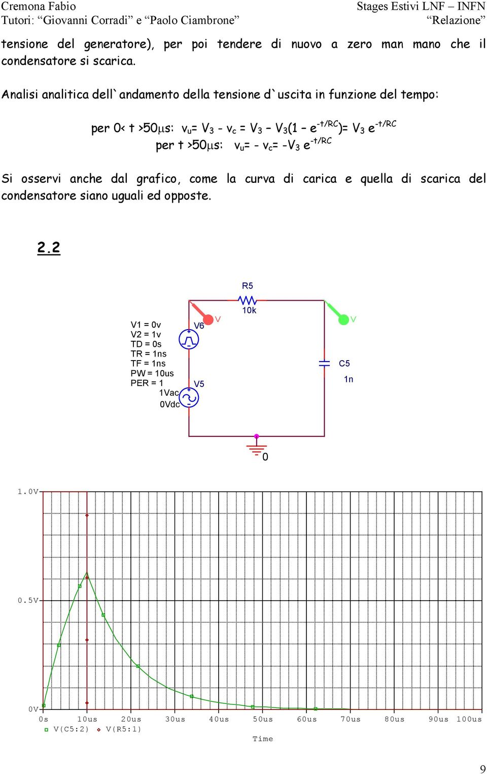 -t/rc per t >5µs: v u = - v c = - 3 e -t/rc Si osservi anche dal grafico, come la curva di carica e quella di scarica del condensatore