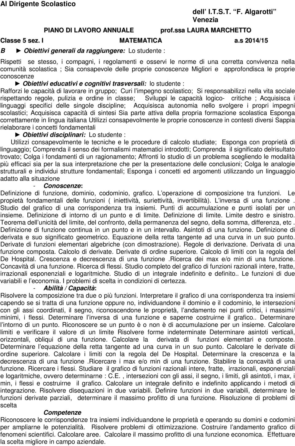 delle proprie conoscenze Migliori e approfondisca le proprie conoscenze Obiettivi educativi e cognitivi trasversali: lo studente : Rafforzi le capacità di lavorare in gruppo; Curi l impegno