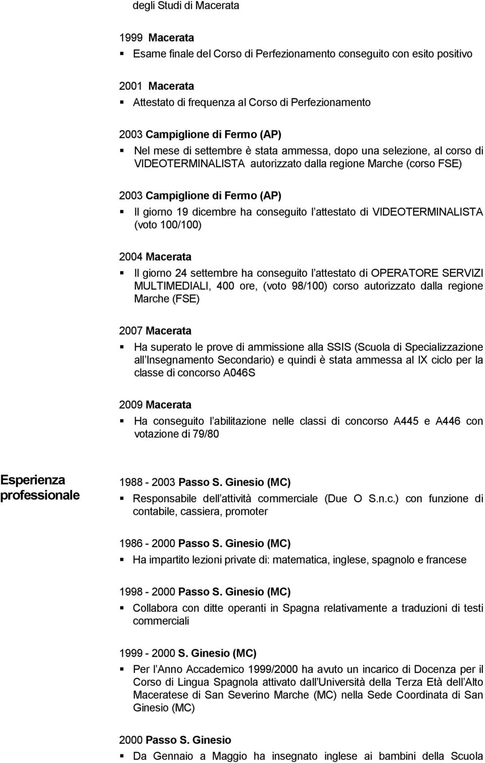 ha conseguito l attestato di VIDEOTERMINALISTA (voto 100/100) 2004 Macerata Il giorno 24 settembre ha conseguito l attestato di OPERATORE SERVIZI MULTIMEDIALI, 400 ore, (voto 98/100) corso