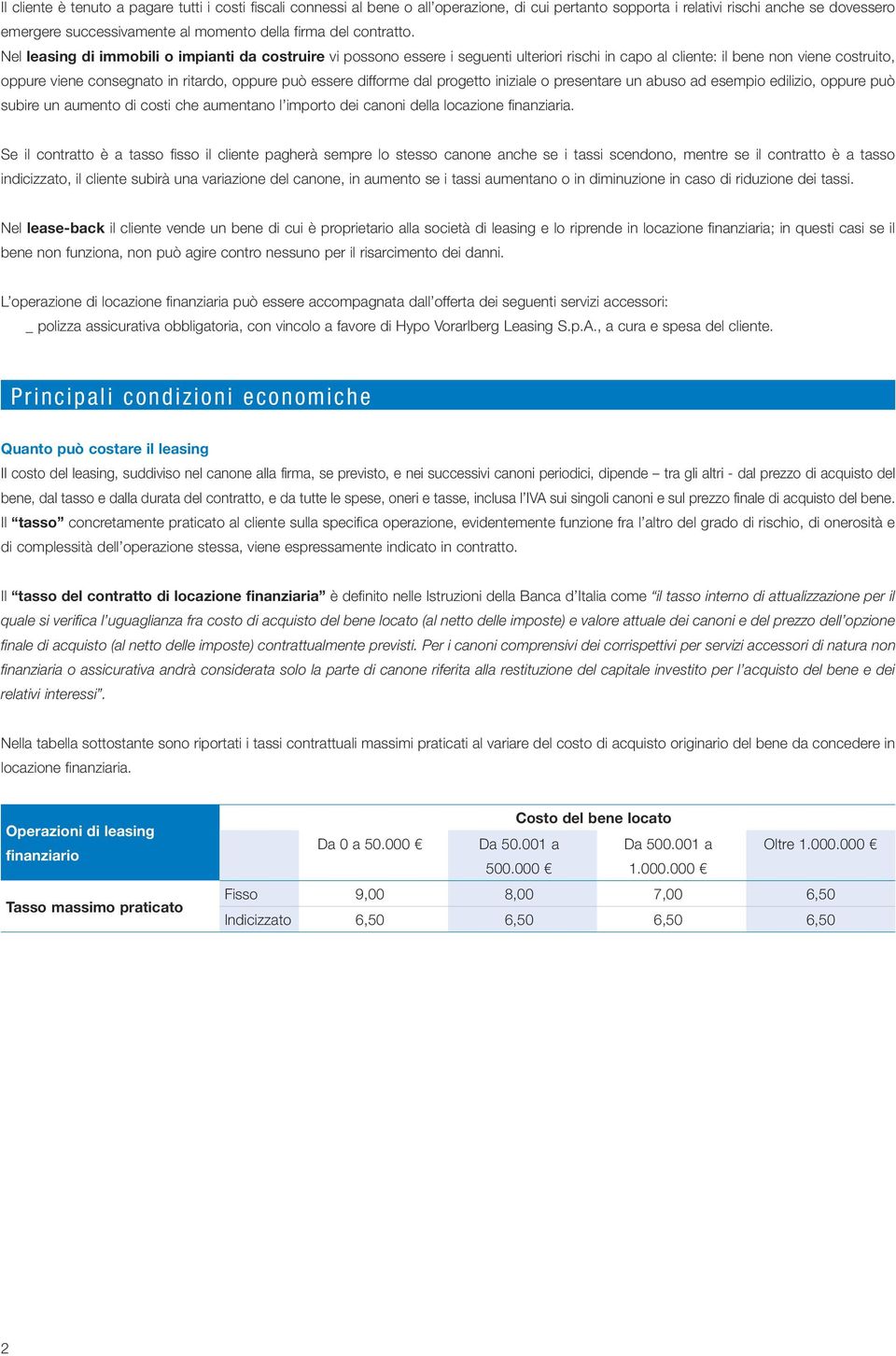 Nel leasing di immobili o impianti da costruire vi possono essere i seguenti ulteriori rischi in capo al cliente: il bene non viene costruito, oppure viene consegnato in ritardo, oppure può essere