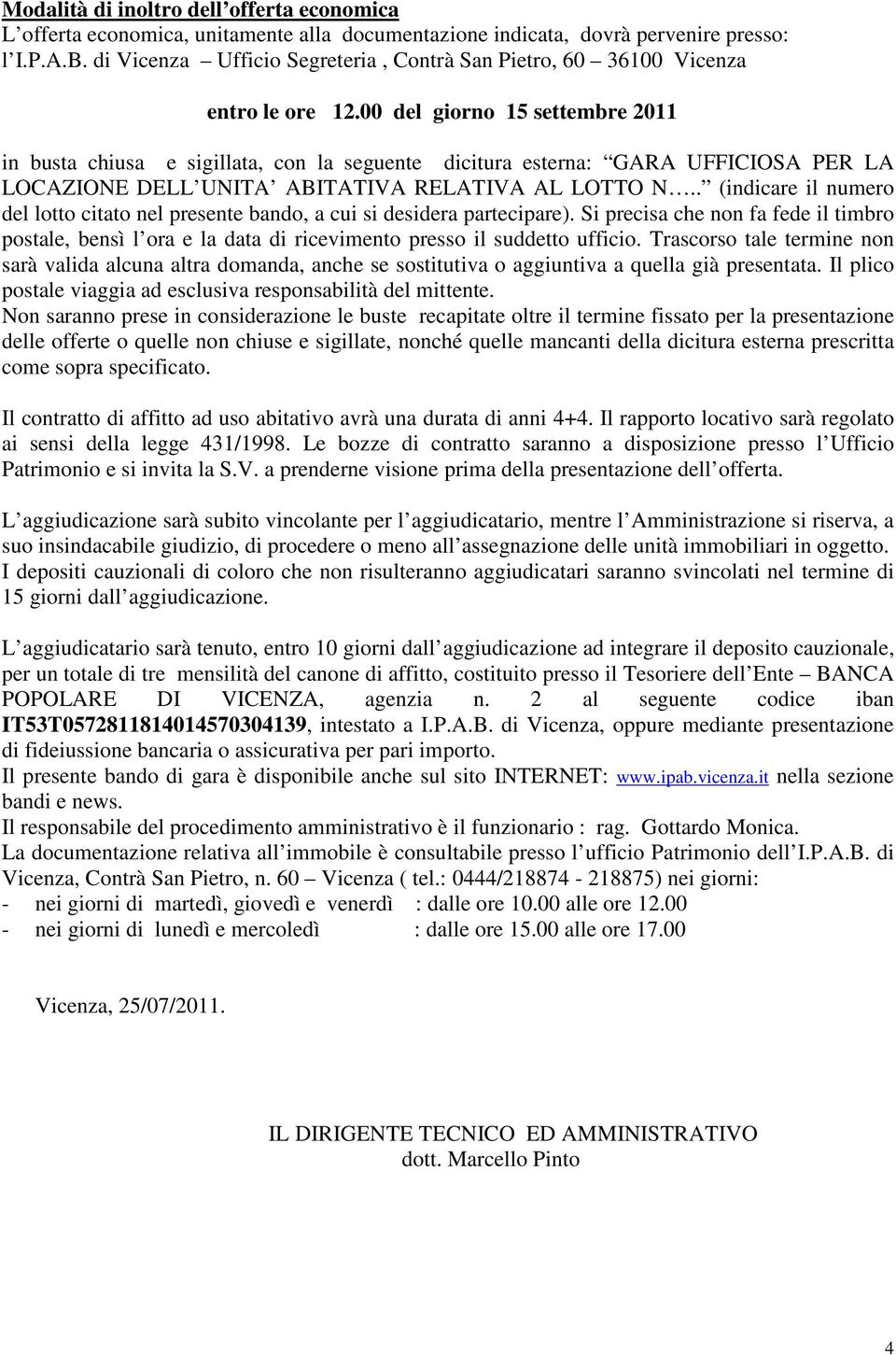 00 del giorno 15 settembre 2011 in busta chiusa e sigillata, con la seguente dicitura esterna: GARA UFFICIOSA PER LA LOCAZIONE DELL UNITA ABITATIVA RELATIVA AL LOTTO N.