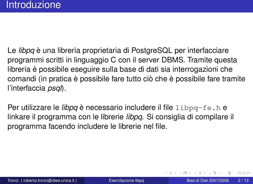 fare tramite l interfaccia psql). Per utilizzare le libpq è necessario includere il file libpq-fe.h e linkare il programma con le librerie libpq.