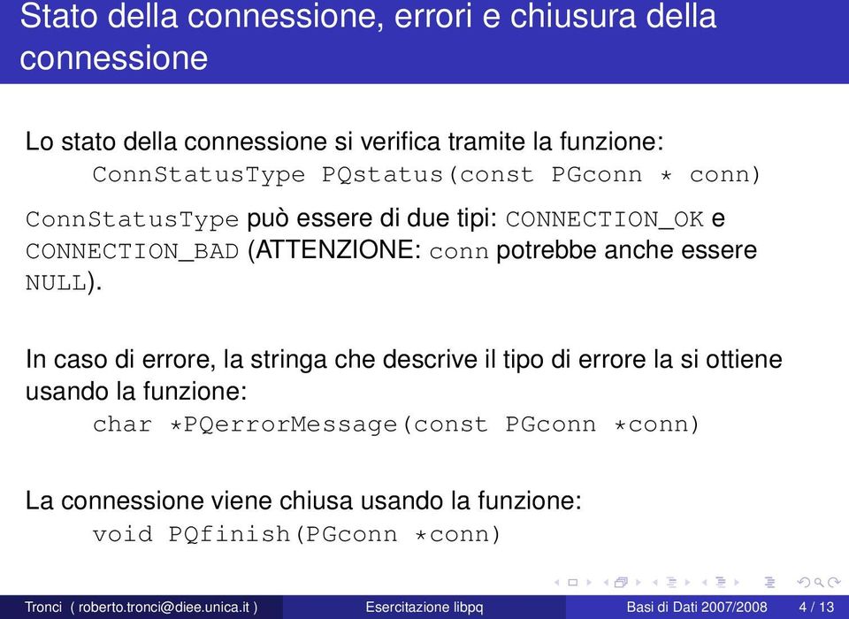 In caso di errore, la stringa che descrive il tipo di errore la si ottiene usando la funzione: char *PQerrorMessage(const PGconn *conn) La