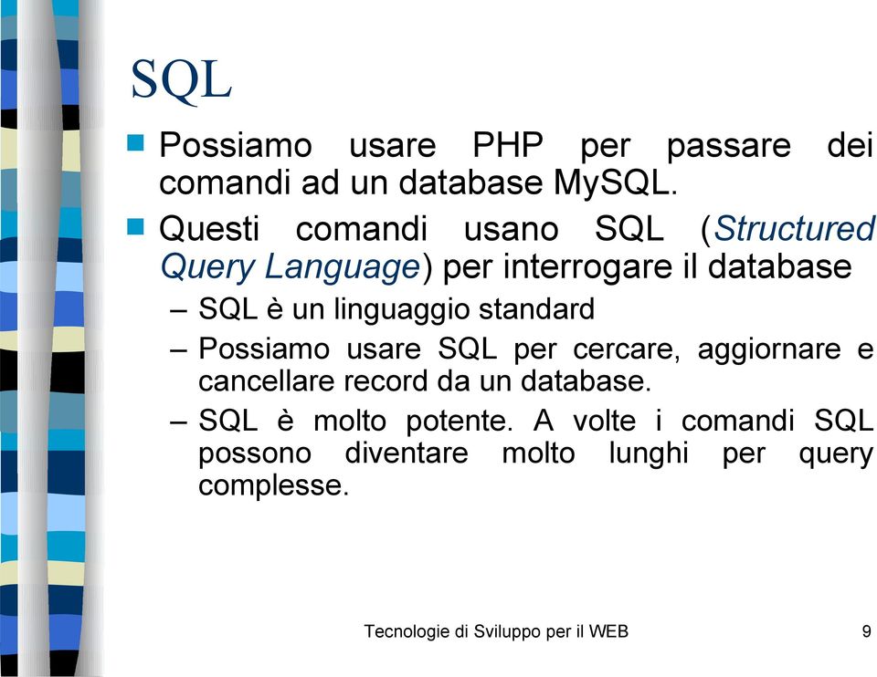 linguaggio standard Possiamo usare SQL per cercare, aggiornare e cancellare record da un