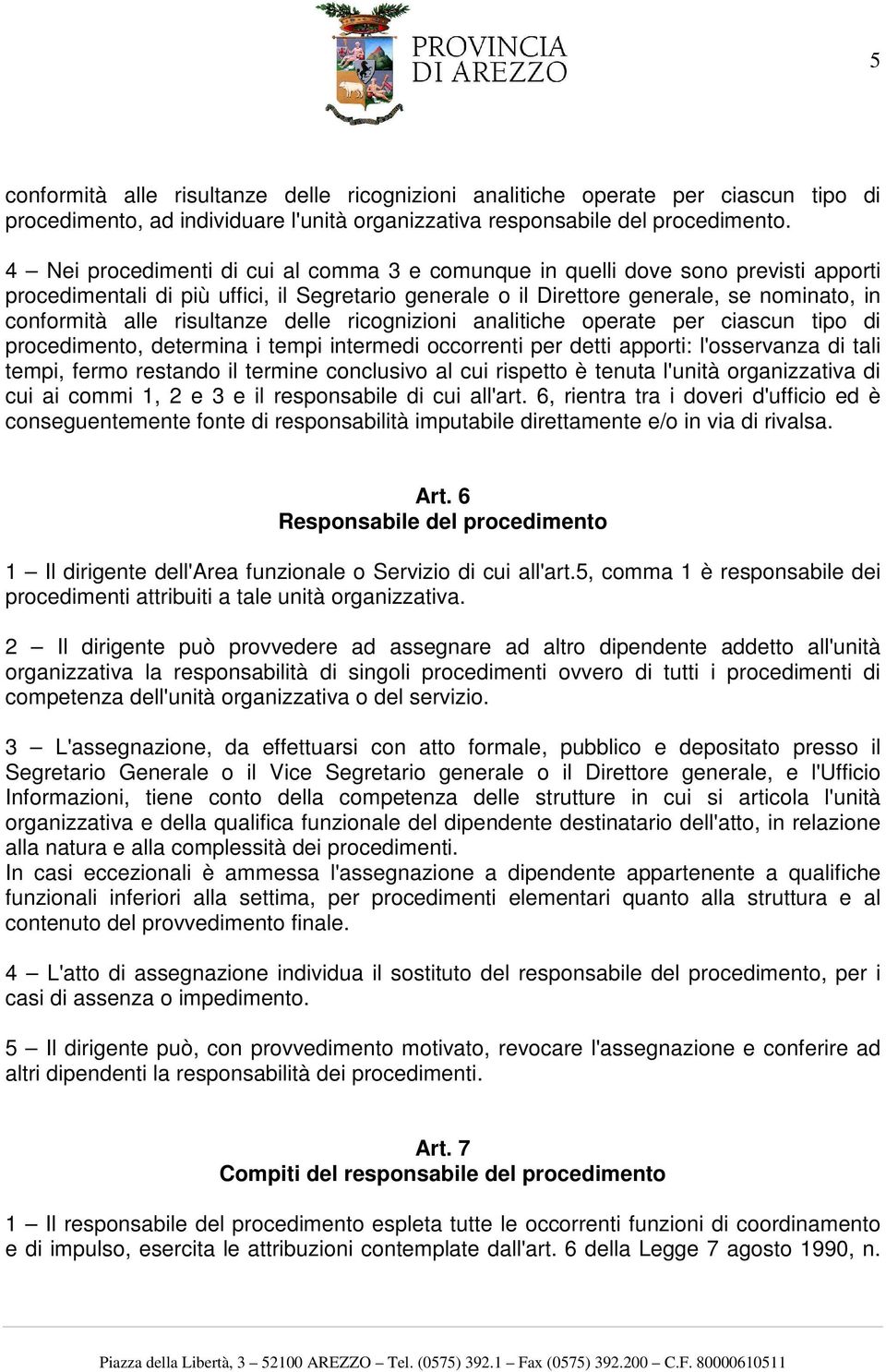 risultanze delle ricognizioni analitiche operate per ciascun tipo di procedimento, determina i tempi intermedi occorrenti per detti apporti: l'osservanza di tali tempi, fermo restando il termine