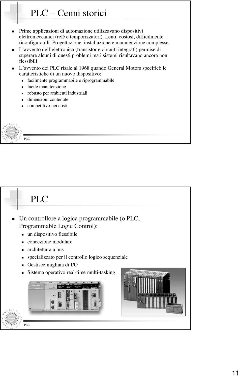 L avvento dell elettronica (transistor e circuiti integrati) permise di superare alcuni di questi problemi ma i sistemi risultavano ancora non flessibili L avvento dei risale al 1968 quando General