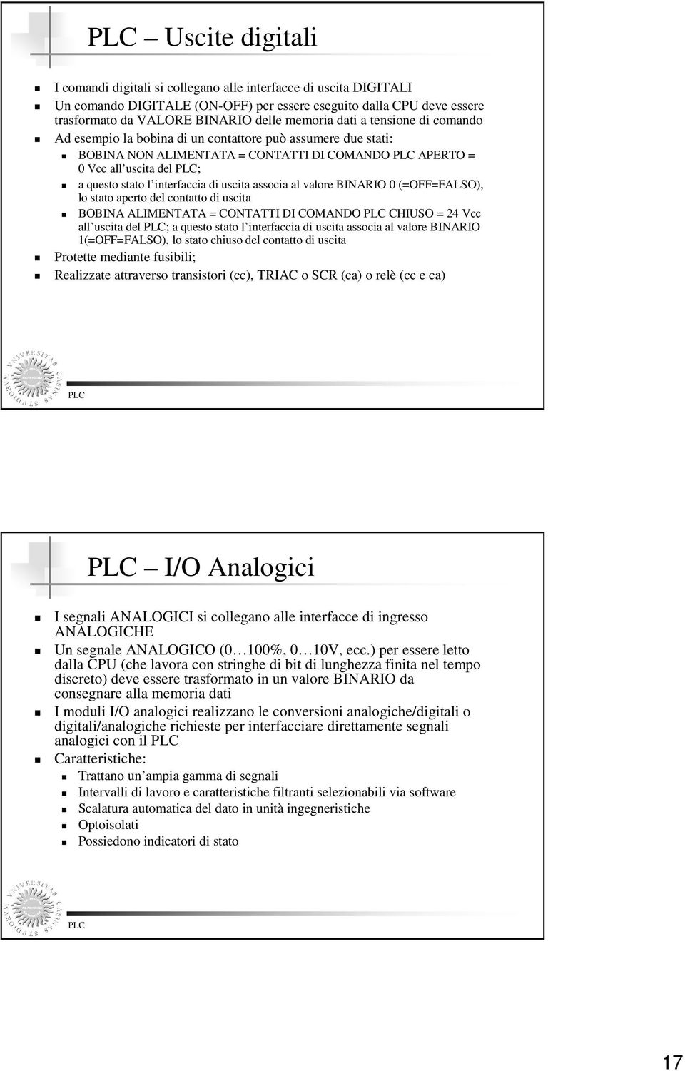 uscita associa al valore BINARIO 0 (=OFF=FALSO), lo stato aperto del contatto di uscita BOBINA ALIMENTATA = CONTATTI DI COMANDO CHIUSO = 24 Vcc all uscita del ; a questo stato l interfaccia di uscita