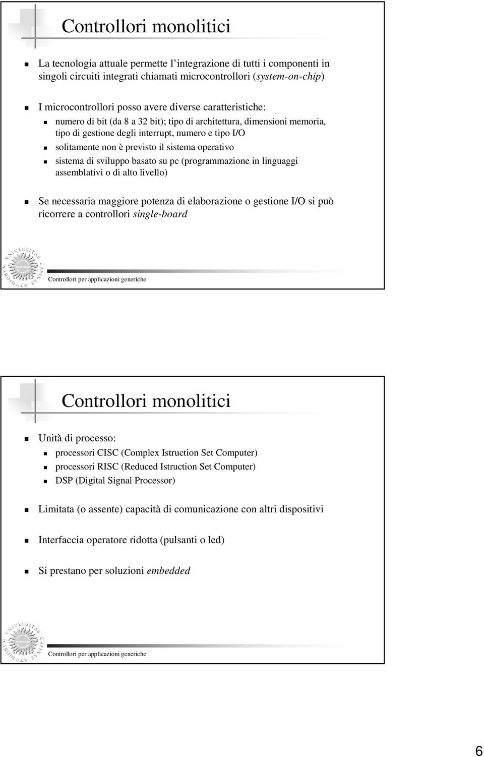 sistema di sviluppo basato su pc (programmazione in linguaggi assemblativi o di alto livello) Se necessaria maggiore potenza di elaborazione o gestione I/O si può ricorrere a controllori single-board