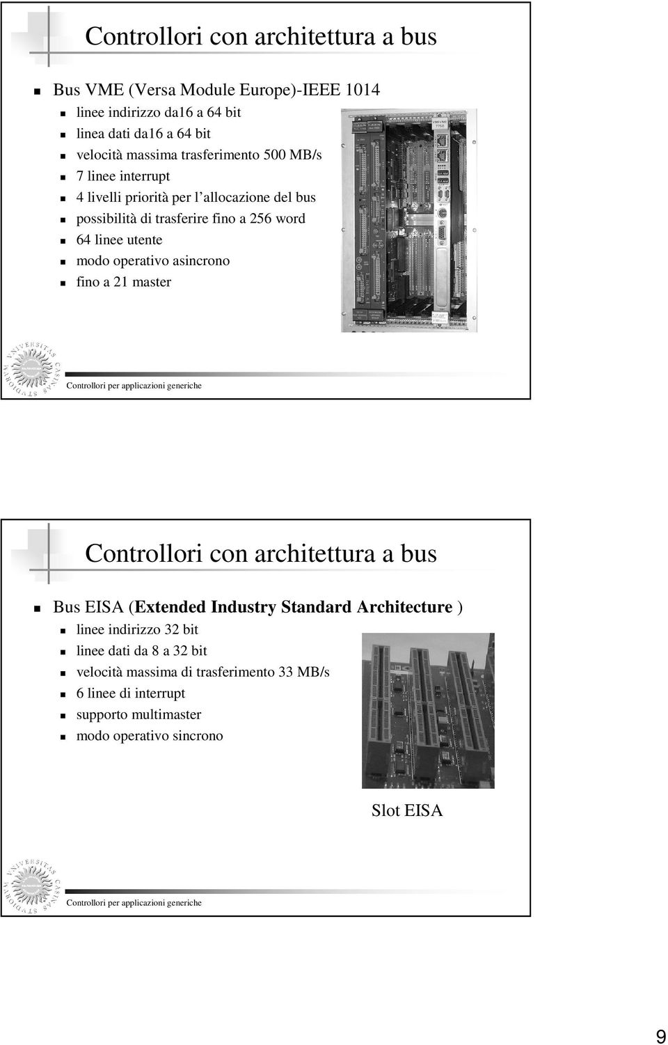 modo operativo asincrono fino a 21 master Controllori con architettura a bus Bus EISA (Extended Industry Standard Architecture ) linee indirizzo