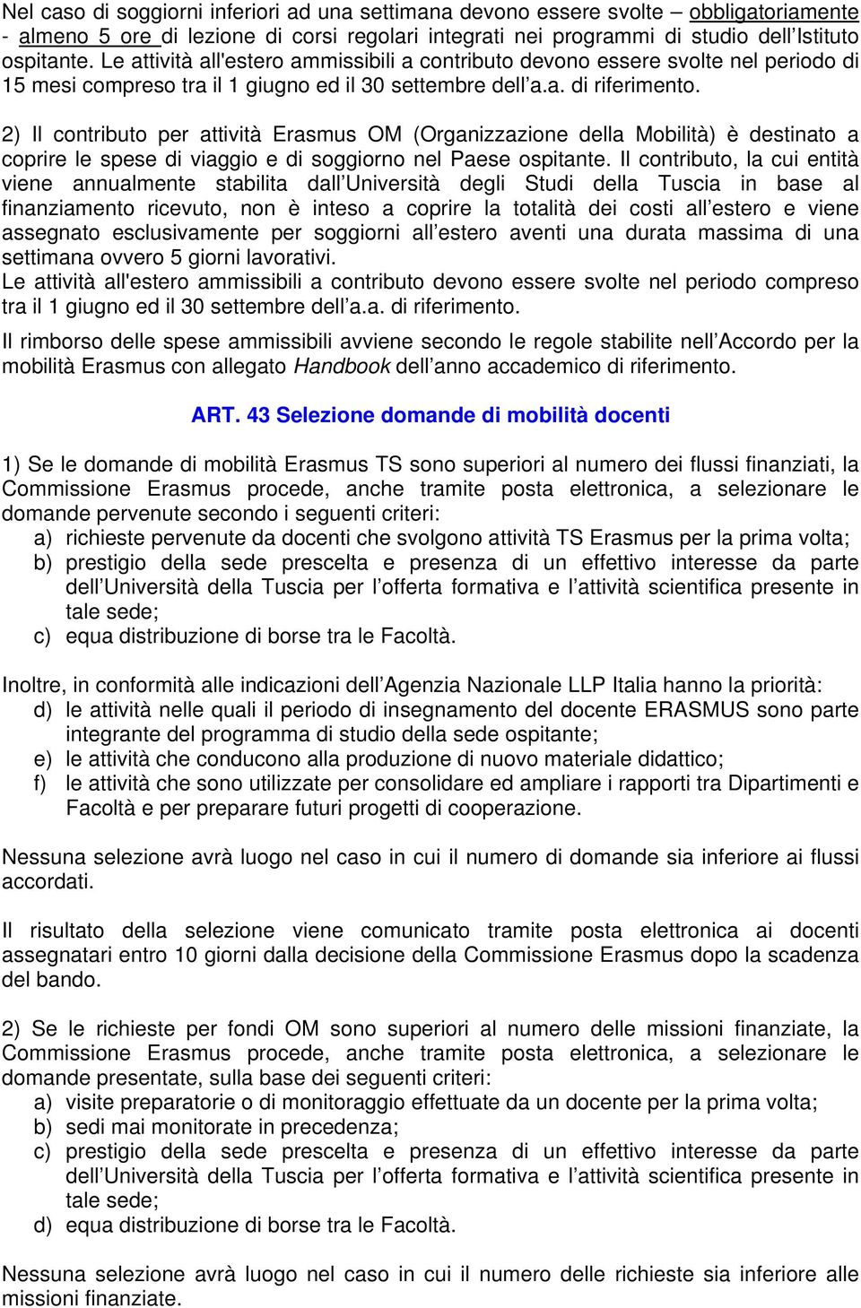 2) Il contributo per attività Erasmus OM (Organizzazione della Mobilità) è destinato a coprire le spese di viaggio e di soggiorno nel Paese ospitante.