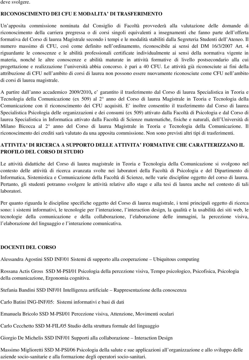 corsi singoli equivalenti a insegnamenti che fanno parte dell offerta formativa del Corso di laurea Magistrale secondo i tempi e le modalità stabiliti dalla Segreteria Studenti dell Ateneo.