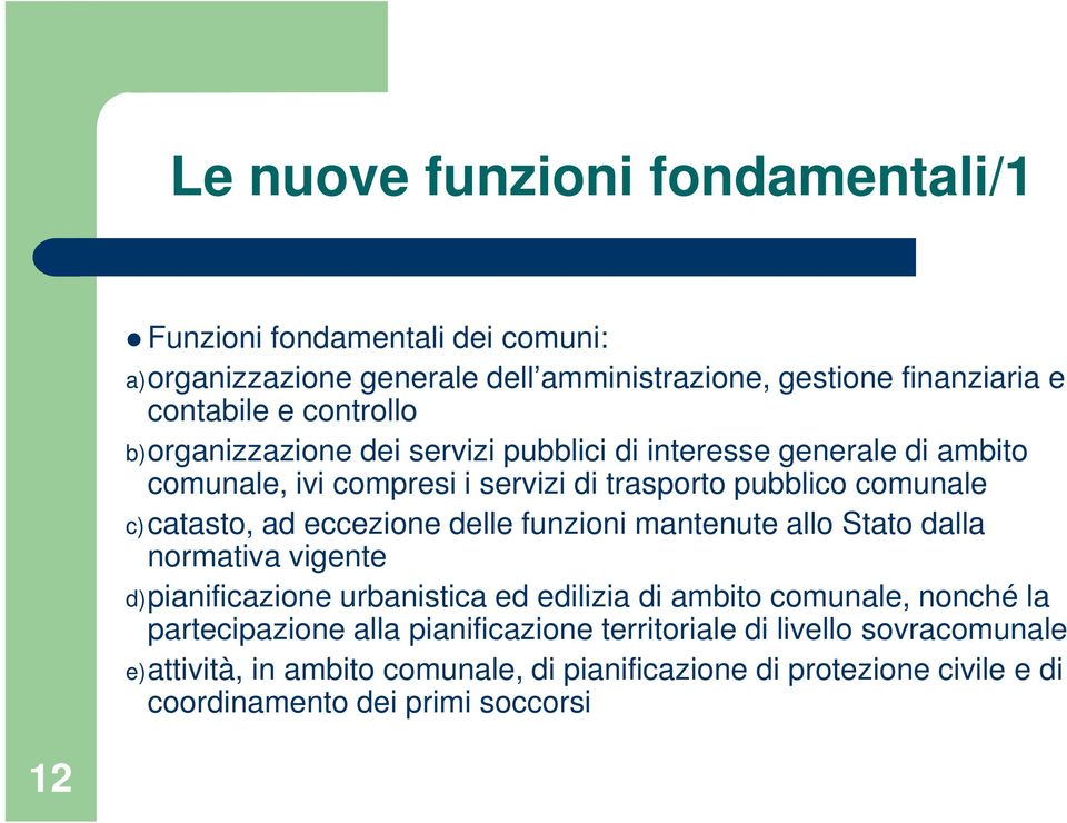 eccezione delle funzioni mantenute allo Stato dalla normativa vigente d)pianificazione urbanistica ed edilizia di ambito comunale, nonché la partecipazione