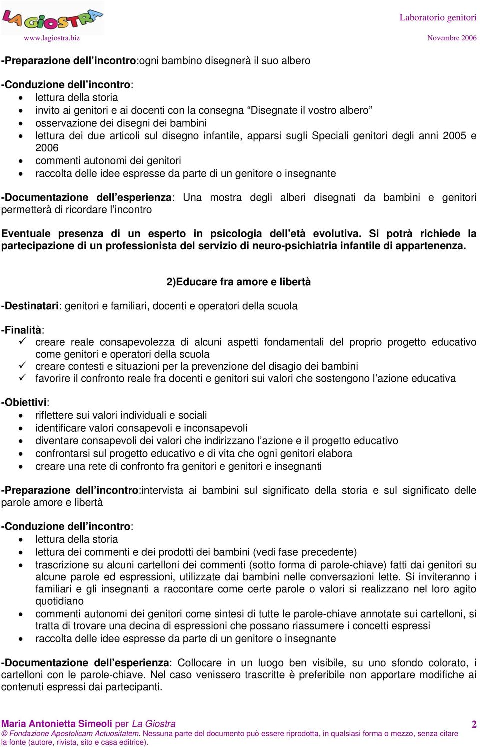 -Documentazione dell esperienza: Una mostra degli alberi disegnati da bambini e genitori permetterà di ricordare l incontro Eventuale presenza di un esperto in psicologia dell età evolutiva.