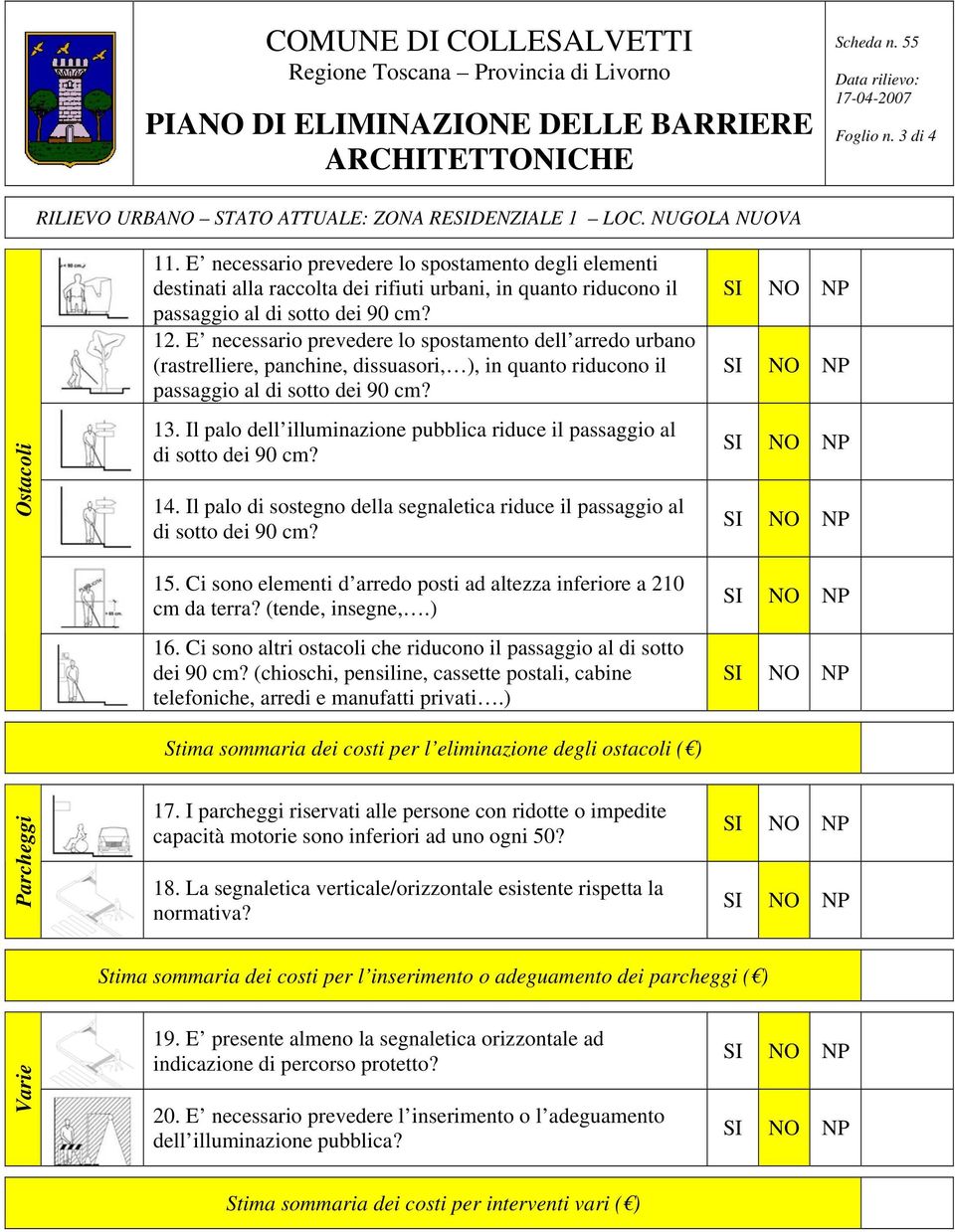 E necessario prevedere lo spostamento dell arredo urbano (rastrelliere, panchine, dissuasori, ), in quanto riducono il passaggio al di sotto dei 90 cm? 13.