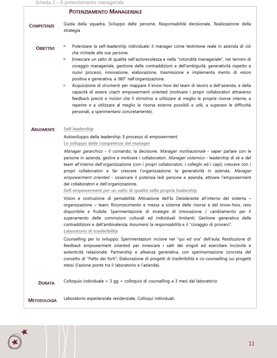 Innescare un salto di qualità nell autorevolezza e nella rotondità manageriale, nei termini di coraggio manageriale, gestione delle contraddizioni e dell ambiguità, generatività rispetto a nuovi