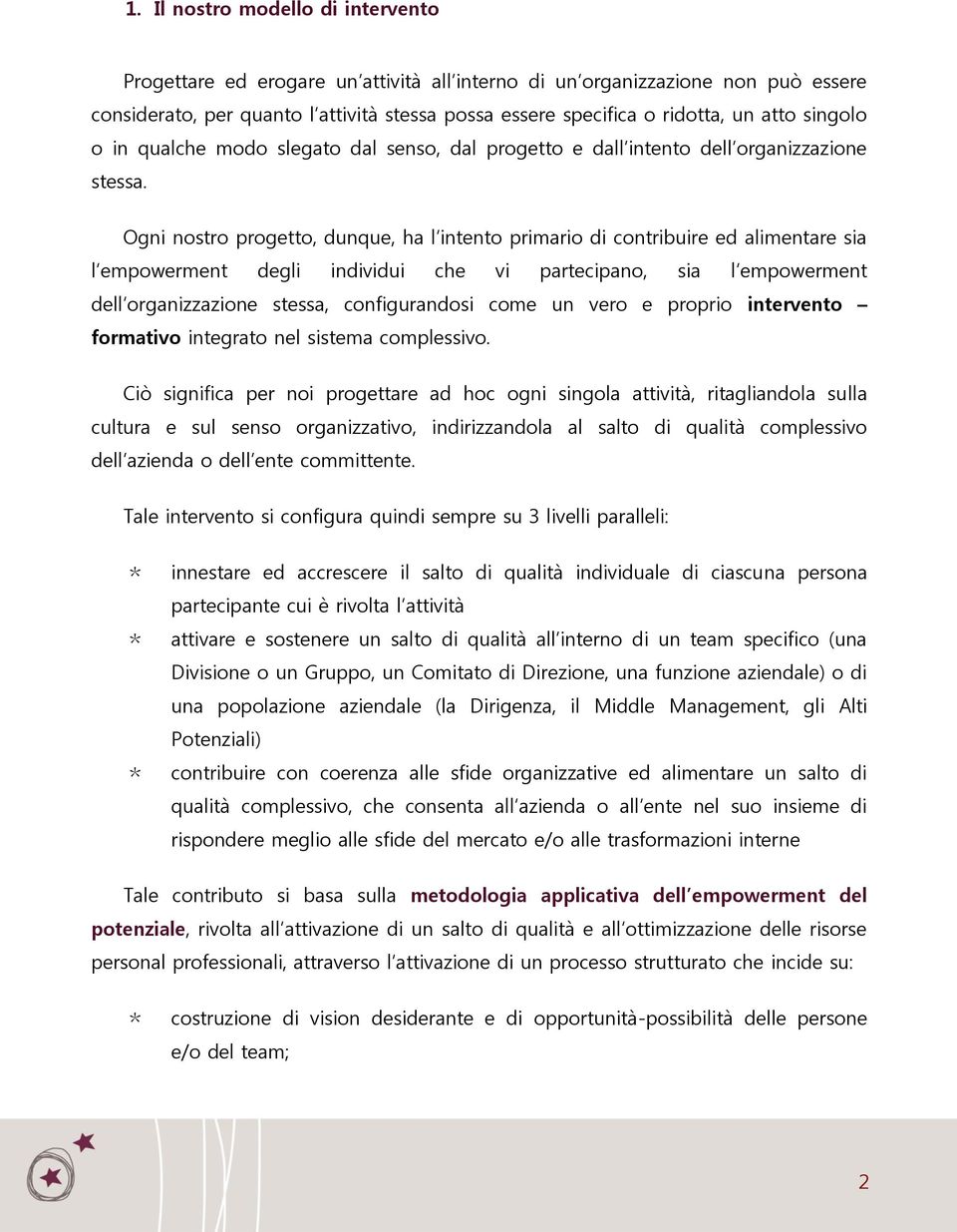 Ogni nostro progetto, dunque, ha l intento primario di contribuire ed alimentare sia l empowerment degli individui che vi partecipano, sia l empowerment dell organizzazione stessa, configurandosi