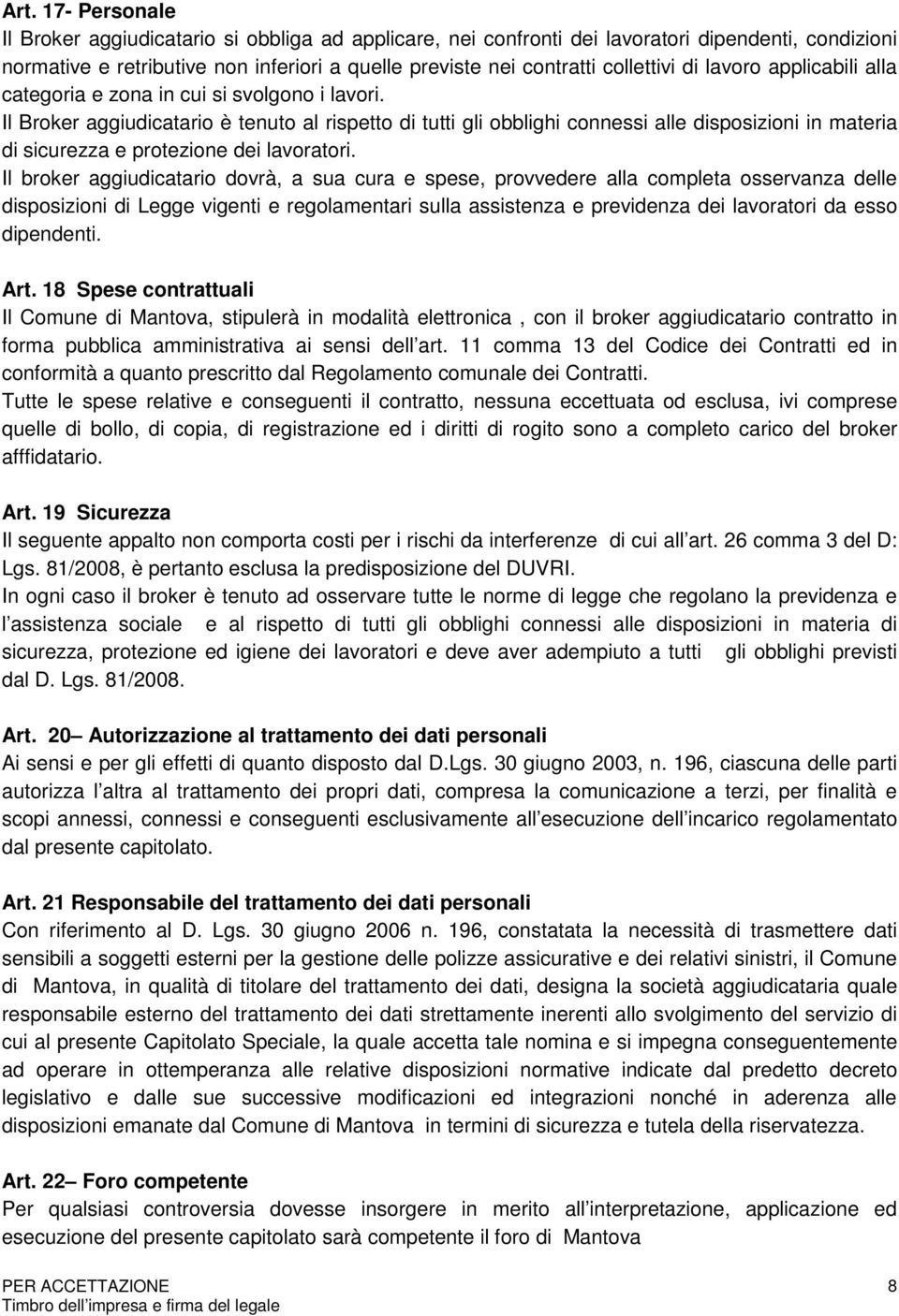 Il Broker aggiudicatario è tenuto al rispetto di tutti gli obblighi connessi alle disposizioni in materia di sicurezza e protezione dei lavoratori.