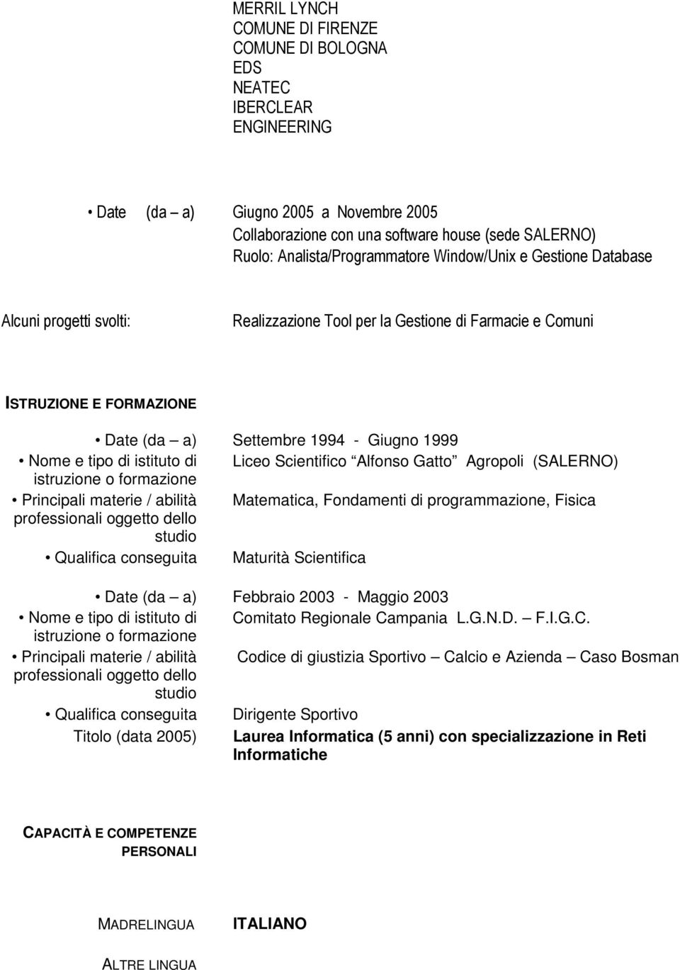 Nome e tipo di istituto di Liceo Scientifico Alfonso Gatto Agropoli (SALERNO) istruzione o formazione Principali materie / abilità Matematica, Fondamenti di programmazione, Fisica professionali