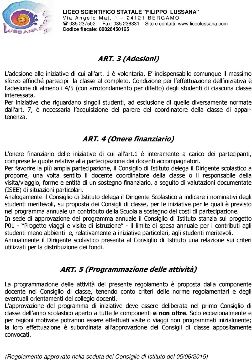 Per iniziative che riguardano singoli studenti, ad esclusione di quelle diversamente normate dall art. 7, è necessaria l acquisizione del parere del coordinatore della classe di appartenenza. ART.