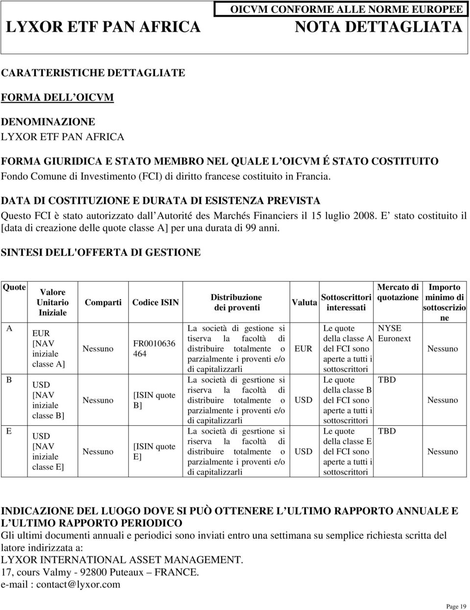 DATA DI COSTITUZIONE E DURATA DI ESISTENZA PREVISTA Questo FCI è stato autorizzato dall Autorité des Marchés Financiers il 15 luglio 2008.