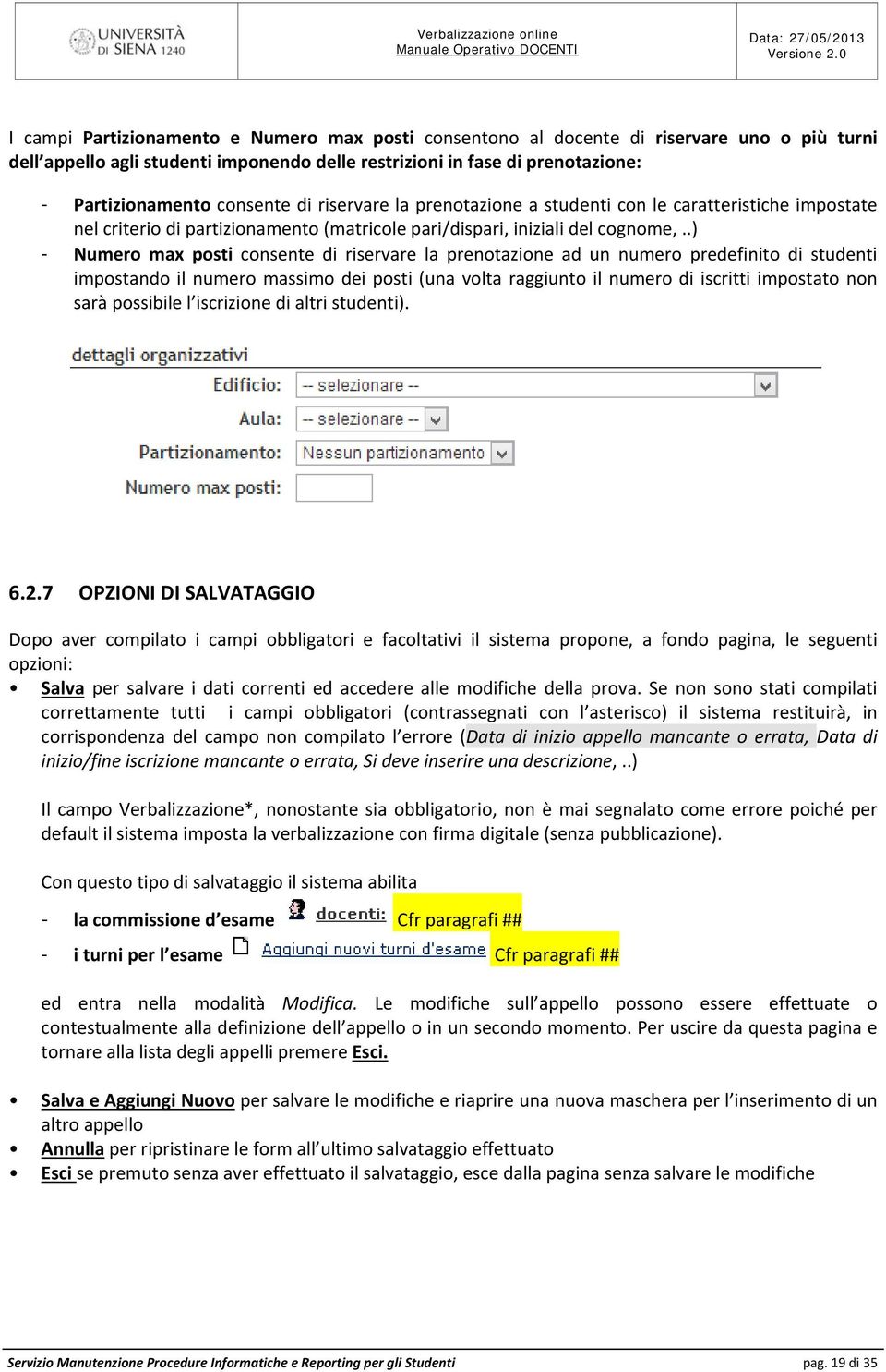 .) - Numero max posti consente di riservare la prenotazione ad un numero predefinito di studenti impostando il numero massimo dei posti (una volta raggiunto il numero di iscritti impostato non sarà