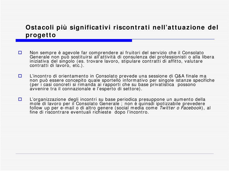 L incontro di orientamento in Consolato prevede una sessione di Q&A finale ma non può essere concepito quale sportello informativo per singole istanze specifiche (per i casi concreti si rimanda ai