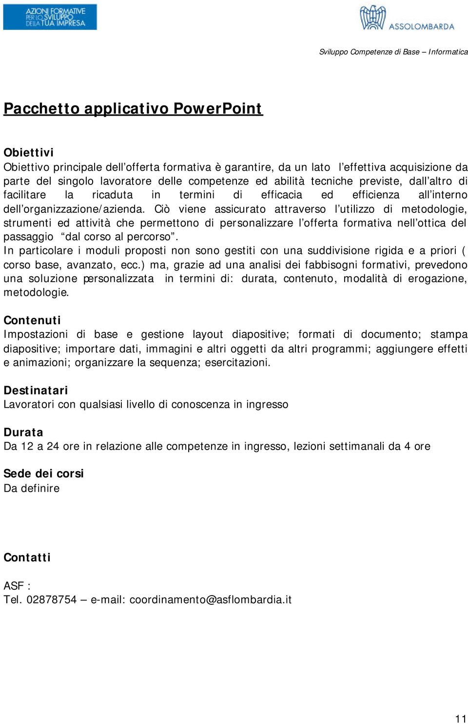 Ciò viene assicurato attraverso l utilizzo di metodologie, strumenti ed attività che permettono di personalizzare l offerta formativa nell ottica del passaggio dal corso al percorso.