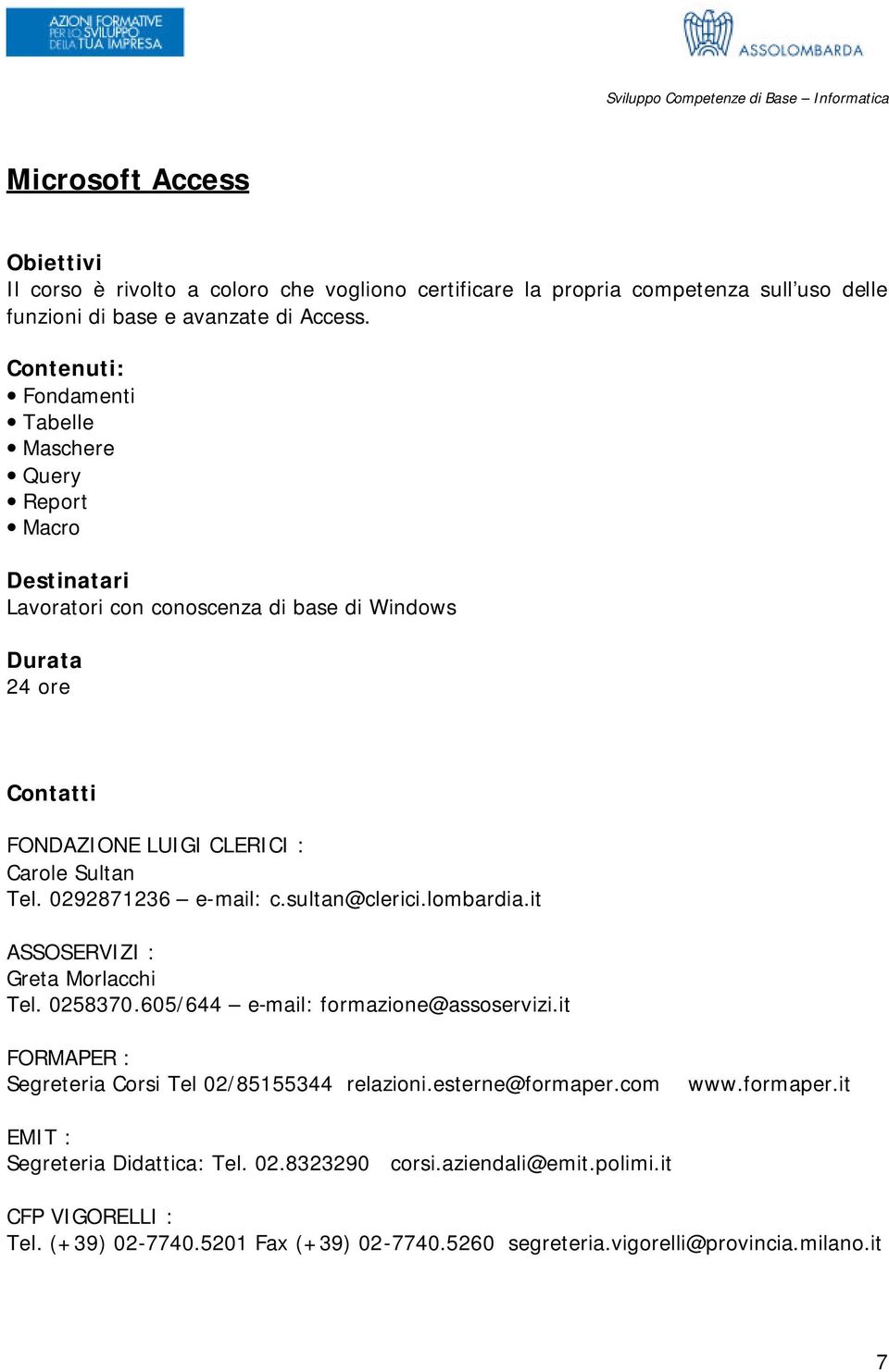 sultan@clerici.lombardia.it ASSOSERVIZI : Greta Morlacchi Tel. 0258370.605/644 e-mail: formazione@assoservizi.it FORMAPER : Segreteria Corsi Tel 02/85155344 relazioni.